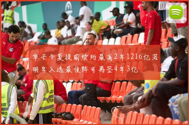 华子今夏提前续约最高2年1216亿若明年入选最佳阵可再签4年3亿