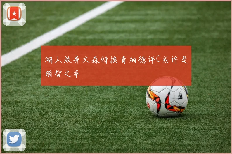 湖人放弃文森特换肯纳德评C或许是明智之举