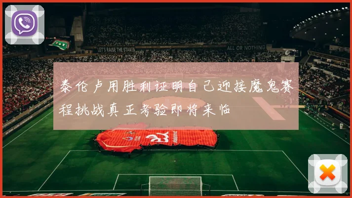 泰伦卢用胜利证明自己迎接魔鬼赛程挑战真正考验即将来临