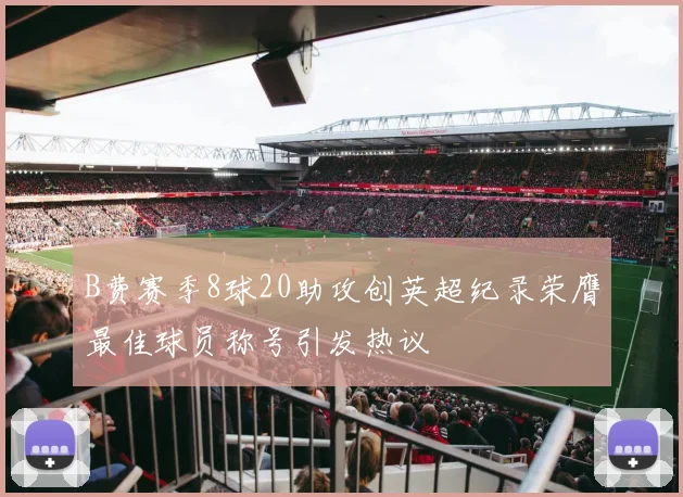 B费赛季8球20助攻创英超纪录荣膺最佳球员称号引发热议
